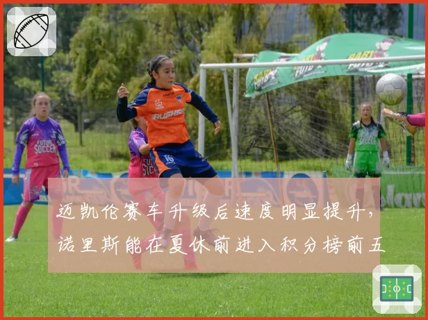 迈凯伦赛车升级后速度明显提升,诺里斯能在夏休前进入积分榜前五吗?