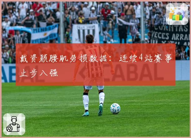 戴资颖腰肌劳损数据:连续4站赛事止步八强